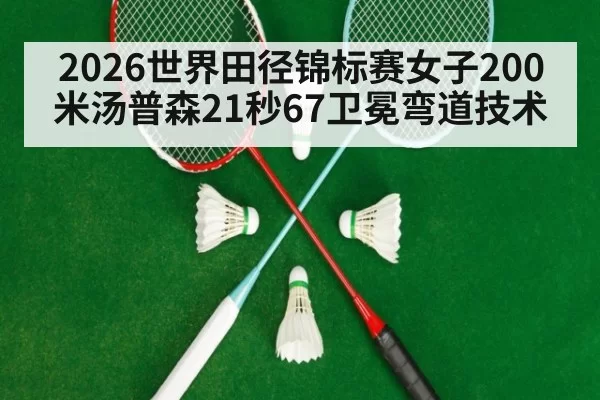 2026世界田径锦标赛女子200米汤普森21秒67卫冕弯道技术